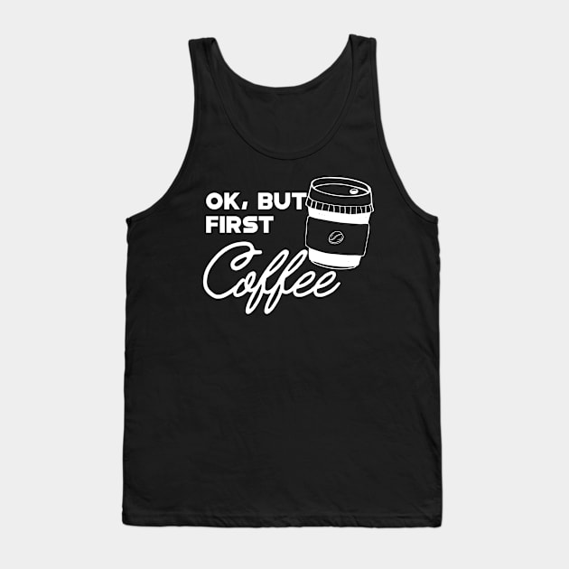 Coffee - Ok, but first coffee Tank Top by KC Happy Shop